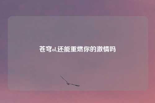 苍穹ol,还能重燃你的激情吗