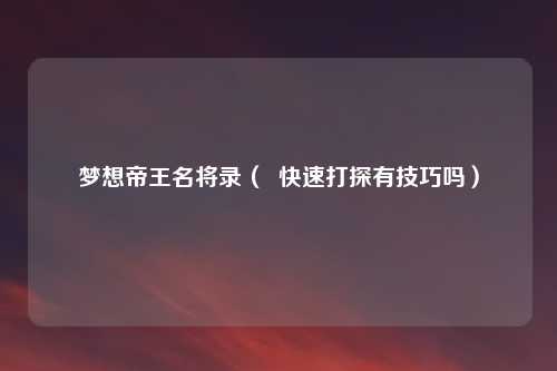 梦想帝王名将录( 快速打探有技巧吗)