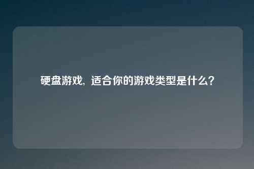 硬盘游戏,  适合你的游戏类型是什么？