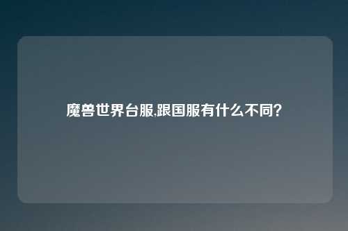 魔兽世界台服,跟国服有什么不同？