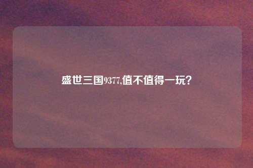 盛世三国9377,值不值得一玩？