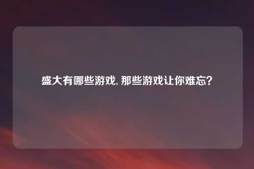 盛大有哪些游戏, 那些游戏让你难忘？