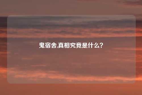 鬼宿舍,真相究竟是什么?