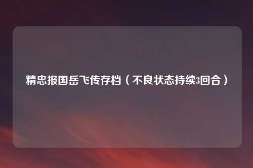 精忠报国岳飞传存档（不良状态持续3回合）