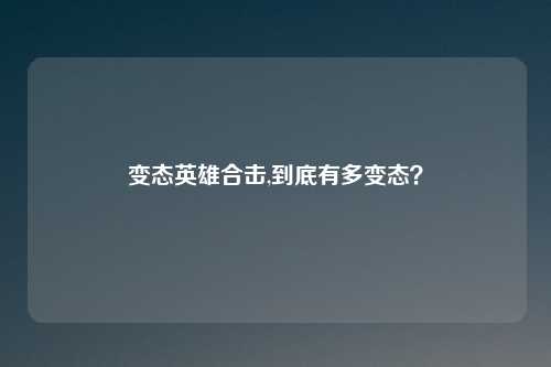 变态英雄合击,到底有多变态？