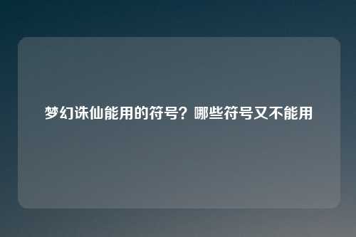梦幻诛仙能用的符号？哪些符号又不能用
