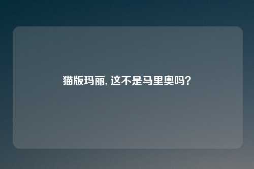 猫版玛丽, 这不是马里奥吗？