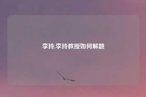 李玲,李玲教授如何解题