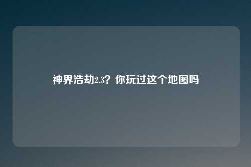 神界浩劫2.3?你玩过这个地图吗