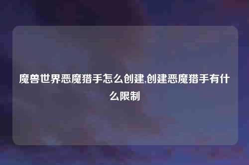 魔兽世界恶魔猎手怎么创建,创建恶魔猎手有什么限制