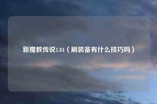 新魔教传说1.84（刷装备有什么技巧吗）