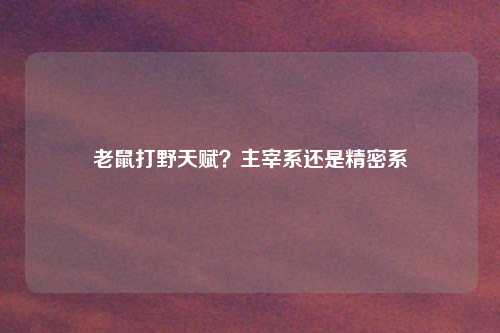 老鼠打野天赋？主宰系还是精密系