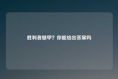 胜利者腿甲?你能给出答案吗