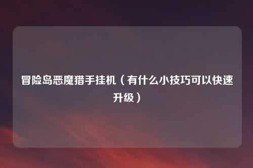 冒险岛恶魔猎手挂机（有什么小技巧可以快速升级）