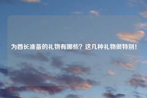 为酋长准备的礼物有哪些？这几种礼物很特别！