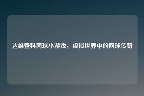达维登科网球小游戏，虚拟世界中的网球传奇