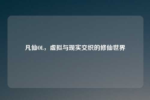 凡仙OL，虚拟与现实交织的修仙世界