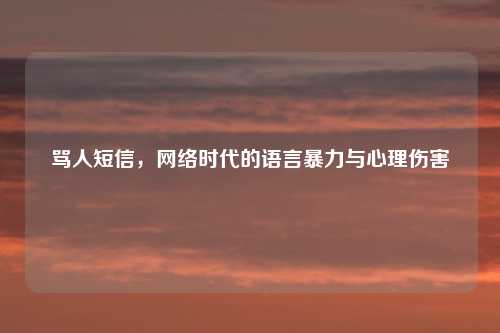 骂人短信，网络时代的语言暴力与心理伤害
