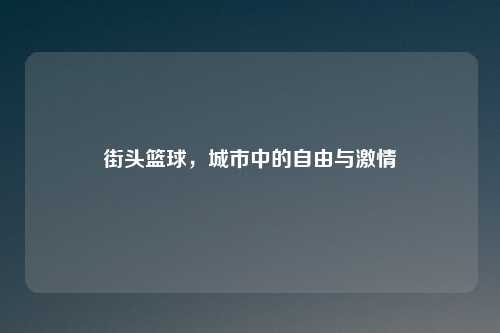 街头篮球，城市中的自由与激情