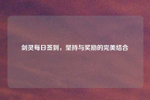 剑灵每日签到，坚持与奖励的完美结合