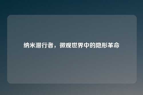 纳米潜行者，微观世界中的隐形革命