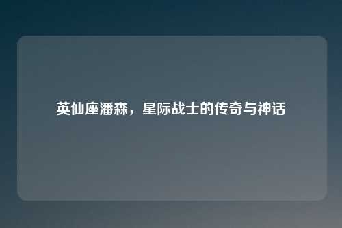 英仙座潘森，星际战士的传奇与神话