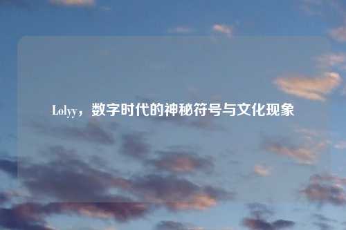Lolyy，数字时代的神秘符号与文化现象