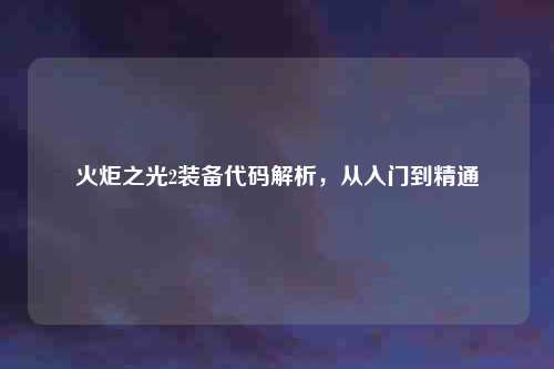 火炬之光2装备代码解析，从入门到精通